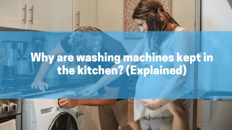 Why are washing machines kept in the kitchen? (Explained)